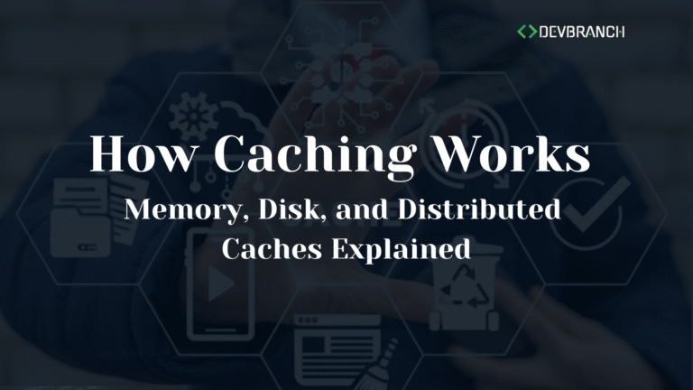 How Caching Works: Memory, Disk, and Distributed Caches Explained